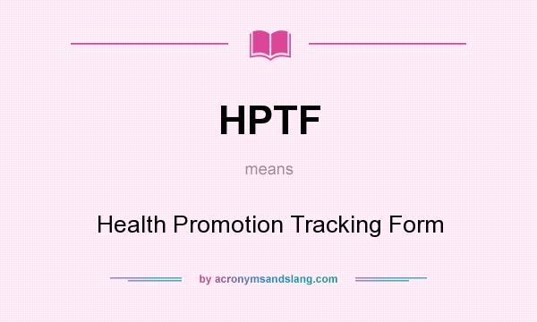 What does HPTF mean? It stands for Health Promotion Tracking Form
