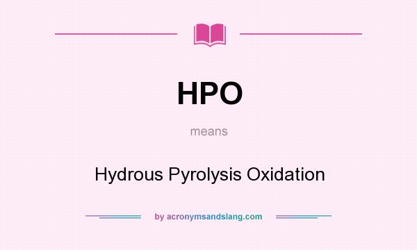 What does HPO mean? It stands for Hydrous Pyrolysis Oxidation