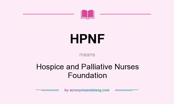 What does HPNF mean? It stands for Hospice and Palliative Nurses Foundation