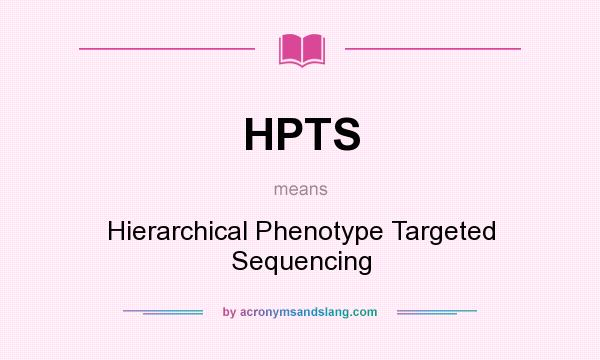 What does HPTS mean? It stands for Hierarchical Phenotype Targeted Sequencing