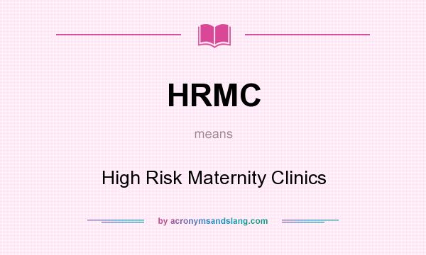 What does HRMC mean? It stands for High Risk Maternity Clinics