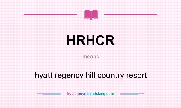 What does HRHCR mean? It stands for hyatt regency hill country resort