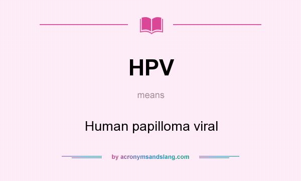 What does HPV mean? It stands for Human papilloma viral