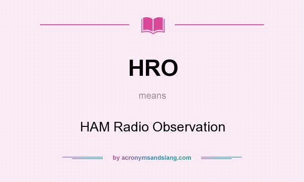 What does HRO mean? It stands for HAM Radio Observation