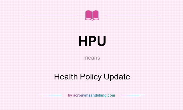 What does HPU mean? It stands for Health Policy Update