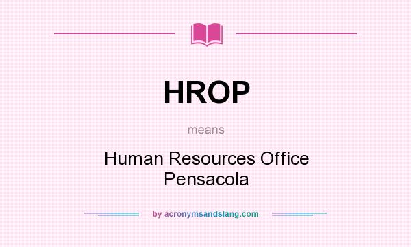 What does HROP mean? It stands for Human Resources Office Pensacola