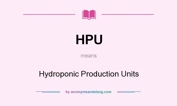 What does HPU mean? It stands for Hydroponic Production Units