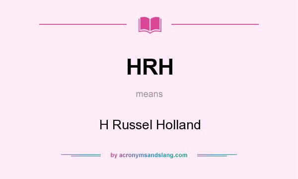 What does HRH mean? It stands for H Russel Holland