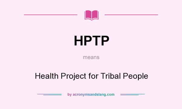 What does HPTP mean? It stands for Health Project for Tribal People