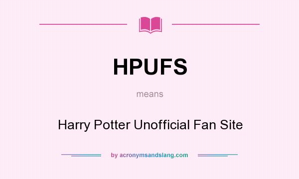What does HPUFS mean? It stands for Harry Potter Unofficial Fan Site