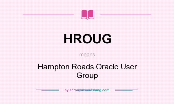What does HROUG mean? It stands for Hampton Roads Oracle User Group