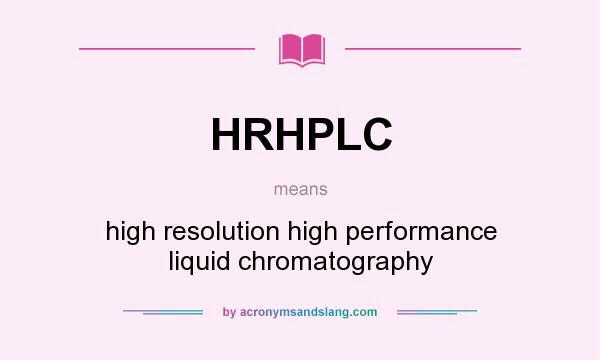 What does HRHPLC mean? It stands for high resolution high performance liquid chromatography