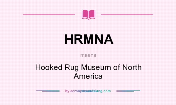 What does HRMNA mean? It stands for Hooked Rug Museum of North America