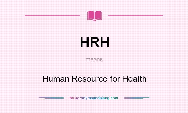 What does HRH mean? It stands for Human Resource for Health