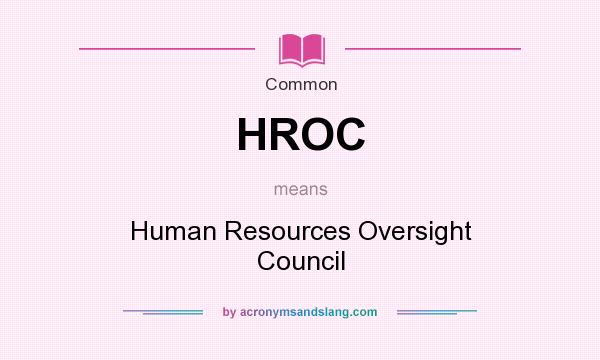 What does HROC mean? It stands for Human Resources Oversight Council