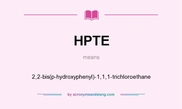 What does HPTE mean? It stands for 2,2-bis(p-hydroxyphenyl)-1,1,1-trichloroethane