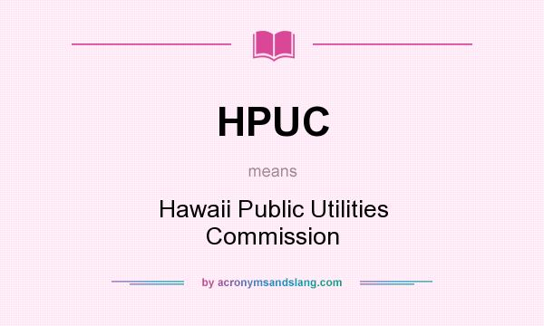 What does HPUC mean? It stands for Hawaii Public Utilities Commission