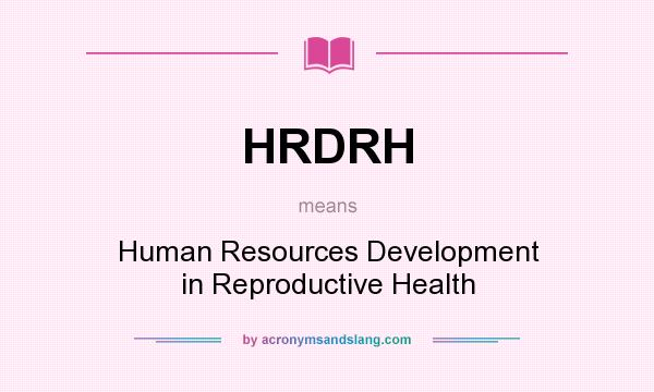 What does HRDRH mean? It stands for Human Resources Development in Reproductive Health