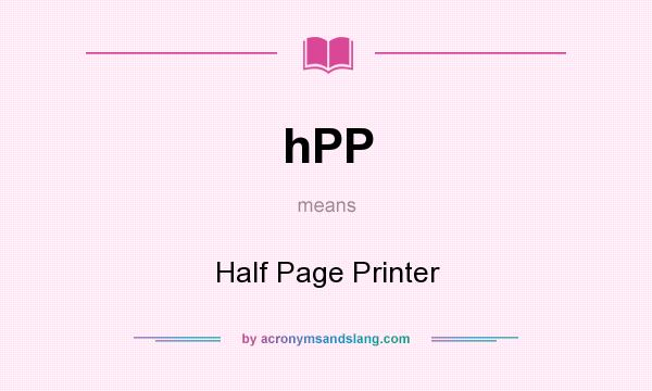 What does hPP mean? It stands for Half Page Printer