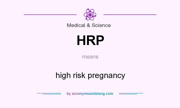 What does HRP mean? It stands for high risk pregnancy