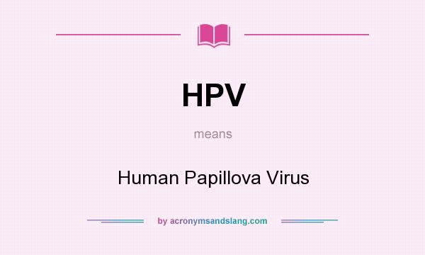 What does HPV mean? It stands for Human Papillova Virus