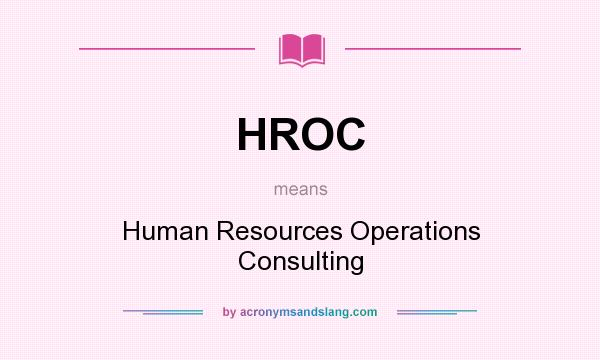 What does HROC mean? It stands for Human Resources Operations Consulting