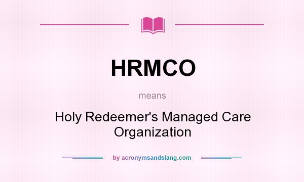 What does HRMCO mean? It stands for Holy Redeemer`s Managed Care Organization