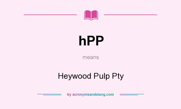 What does hPP mean? It stands for Heywood Pulp Pty
