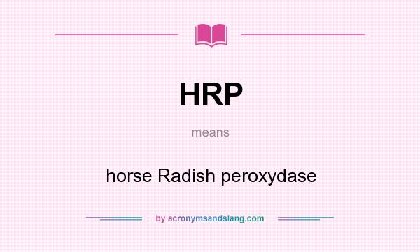 What does HRP mean? It stands for horse Radish peroxydase