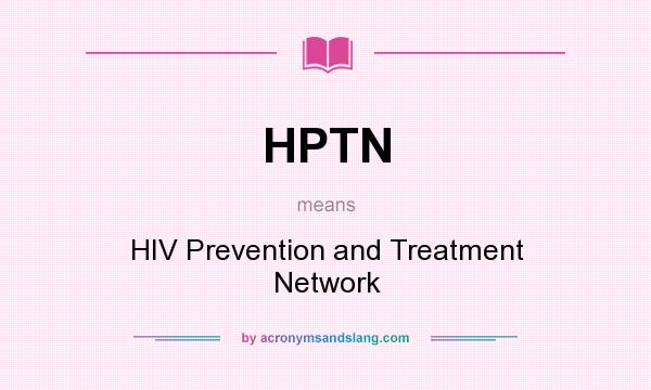 What does HPTN mean? It stands for HIV Prevention and Treatment Network