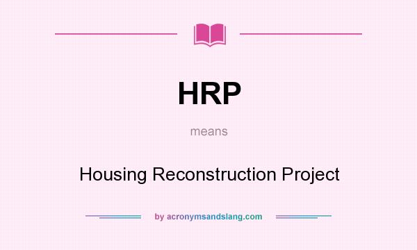 What does HRP mean? It stands for Housing Reconstruction Project