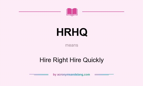 What does HRHQ mean? It stands for Hire Right Hire Quickly