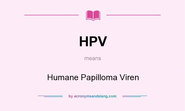 What does HPV mean? It stands for Humane Papilloma Viren