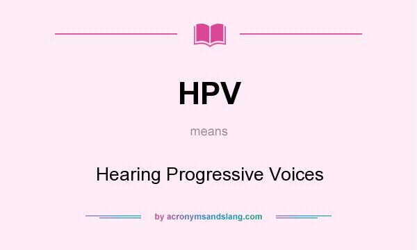 What does HPV mean? It stands for Hearing Progressive Voices