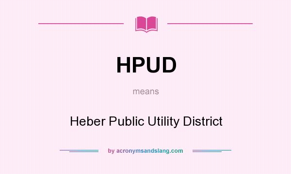 What does HPUD mean? It stands for Heber Public Utility District
