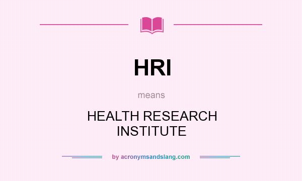 What does HRI mean? It stands for HEALTH RESEARCH INSTITUTE