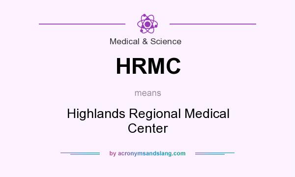 What does HRMC mean? It stands for Highlands Regional Medical Center
