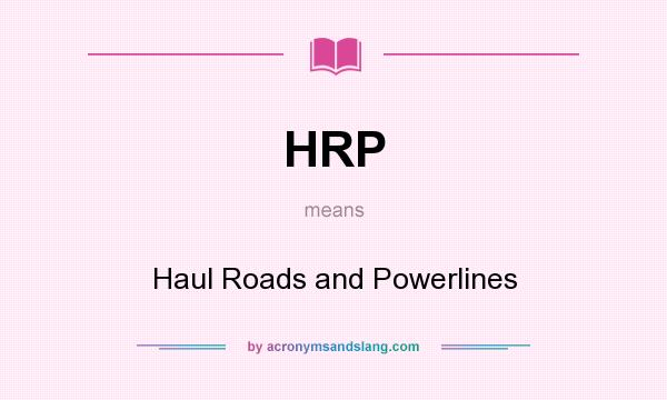What does HRP mean? It stands for Haul Roads and Powerlines
