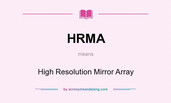 What does HRMA mean? It stands for High Resolution Mirror Array