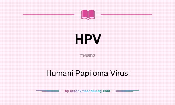 What does HPV mean? It stands for Humani Papiloma Virusi