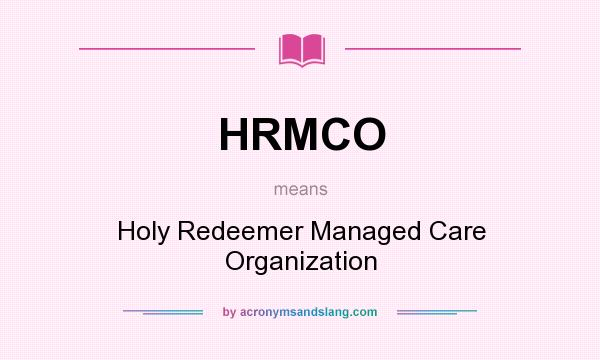 What does HRMCO mean? It stands for Holy Redeemer Managed Care Organization