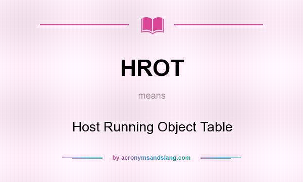What does HROT mean? It stands for Host Running Object Table