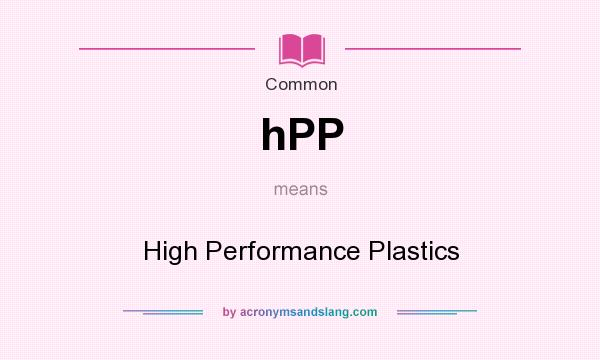 What does hPP mean? It stands for High Performance Plastics