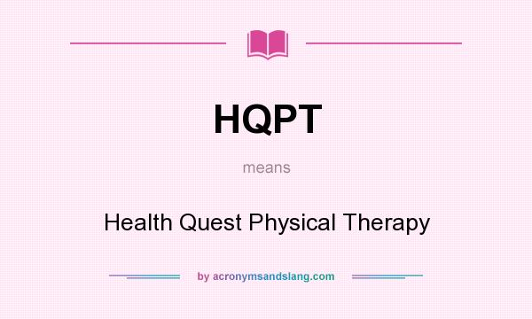 What does HQPT mean? It stands for Health Quest Physical Therapy