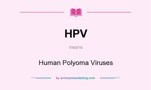 What does HPV mean? It stands for Human Polyoma Viruses