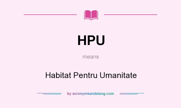 What does HPU mean? It stands for Habitat Pentru Umanitate