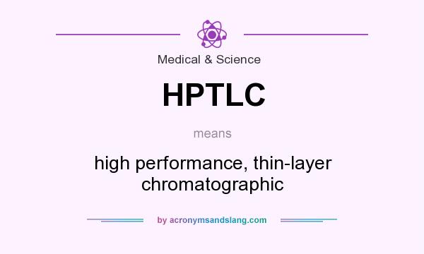 What does HPTLC mean? It stands for high performance, thin-layer chromatographic