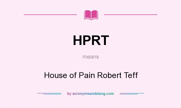 What does HPRT mean? It stands for House of Pain Robert Teff