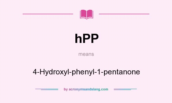 What does hPP mean? It stands for 4-Hydroxyl-phenyl-1-pentanone