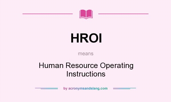 What does HROI mean? It stands for Human Resource Operating Instructions